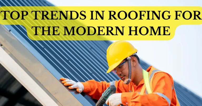 TOP TRENDS IN ROOFING FOR THE MODERN HOME